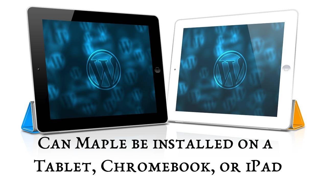 Can Maple be installed on a Tablet, Chromebook, or iPad