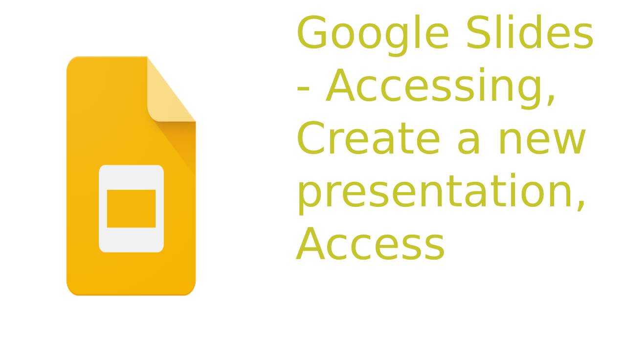 Google Slides - Accessing, Create a new presentation, Access