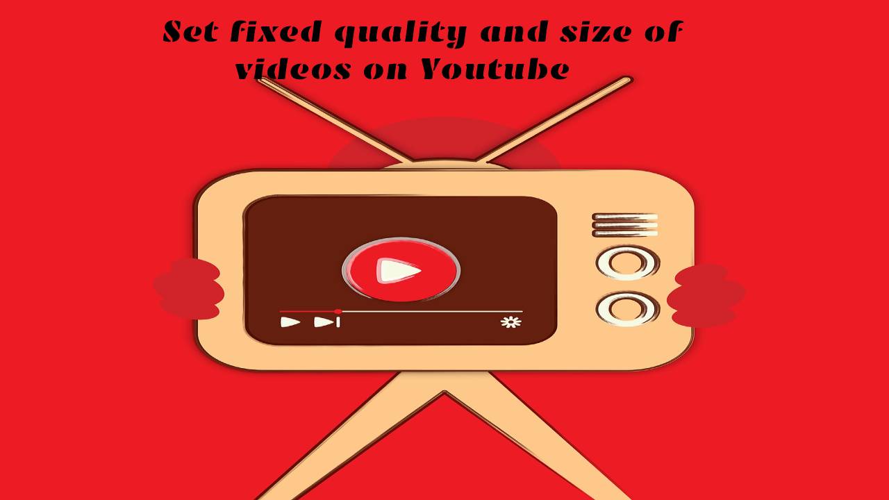 Set fixed quality and size of videos on Youtube