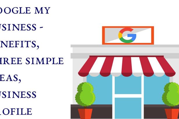 Google My Business - Benefits, Three simple ideas, Business profile