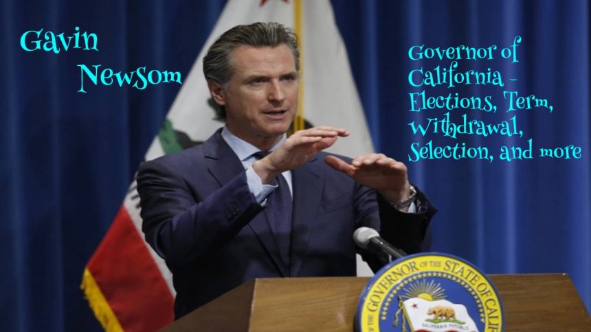 Governor of California – Elections, Term, Withdrawal, Selection, and more