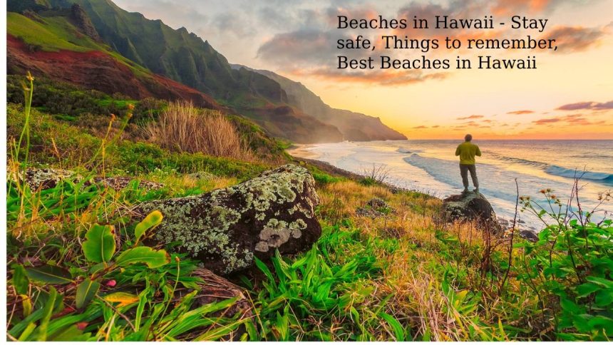 Beaches in Hawaii - Stay safe, Things to remember, Best Beaches in Hawaii