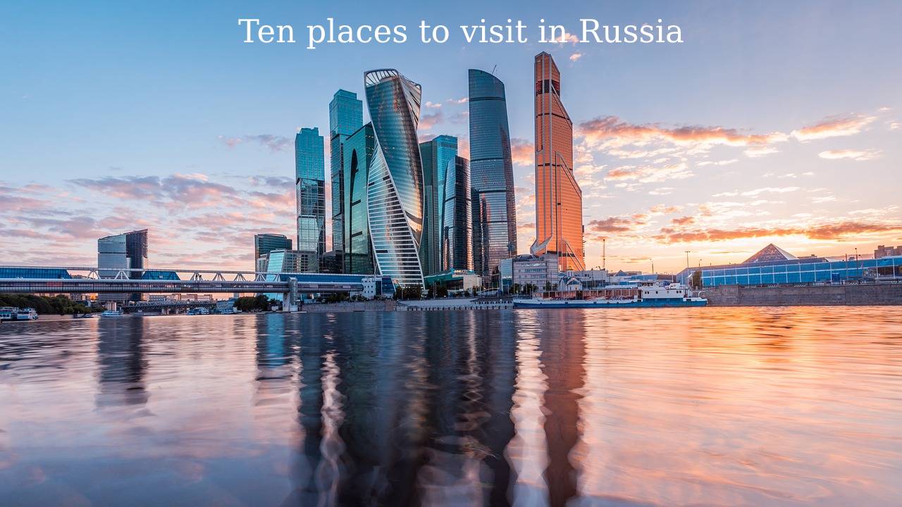 Ten places to visit in Russia