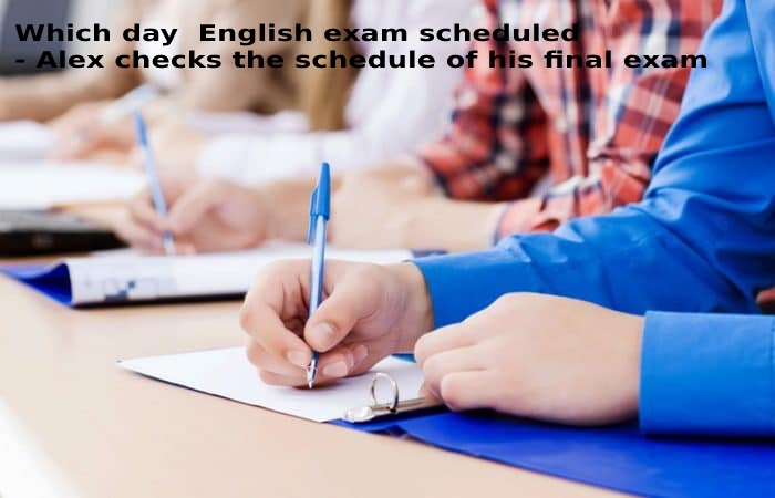 Which day  English exam scheduled - Alex checks the schedule of his final exam