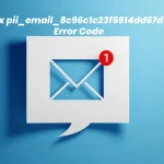 Fix pii_email_8c96c1c23f5914dd67d1 Error Code
