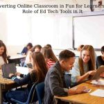 Converting Online Classroom in Fun for Learners and Role of Ed Tech Tools in It