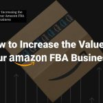 5 Tips for Increasing the Value of Your Amazon FBA Business