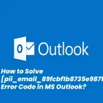 Solve pii_email_89fcbf1b8735e9871b3e Error Code in MS Outlook